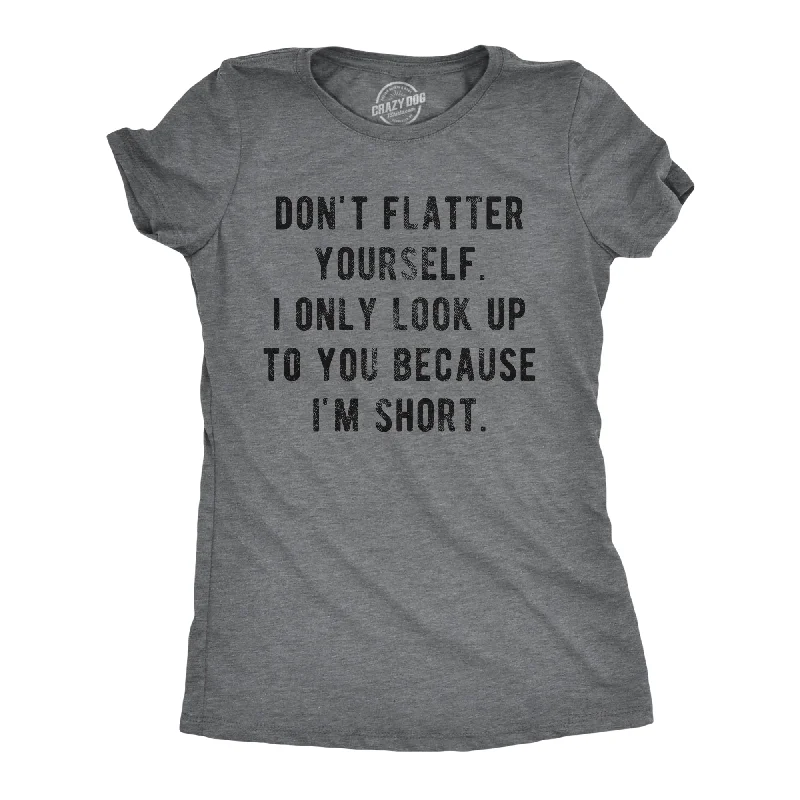 women's ruffle tops -I Only Look Up To You Because I'm Short Women's T Shirt