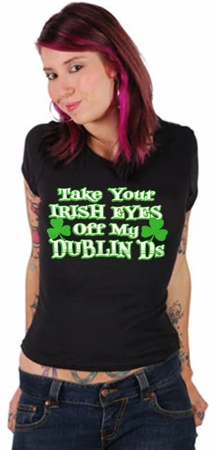 silky tops for women -Take Your Irish Eyes Off My Dublin Ds Girls T-Shirt